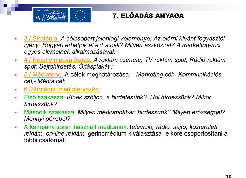 / Médiaterv; A célok meghatározása: - Marketing cél;- Kommunikációs cél;- Média cél; 6./Stratégiai médiatervezés; Első szakasza: Kinek szóljon a hirdetésünk? Hol hirdessünk?