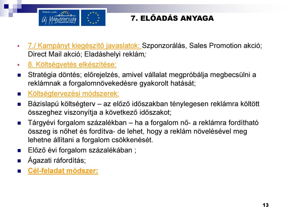 módszerek: Bázislapú költségterv az előző időszakban ténylegesen reklámra költött összeghez viszonyítja a következő időszakot; Tárgyévi forgalom százalékban ha a