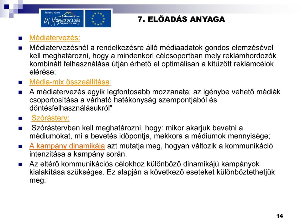 optimálisan a kitűzött reklámcélok elérése; Média-mix összeállítása: A médiatervezés egyik legfontosabb mozzanata: az igénybe vehető médiák csoportosítása a várható hatékonyság szempontjából és