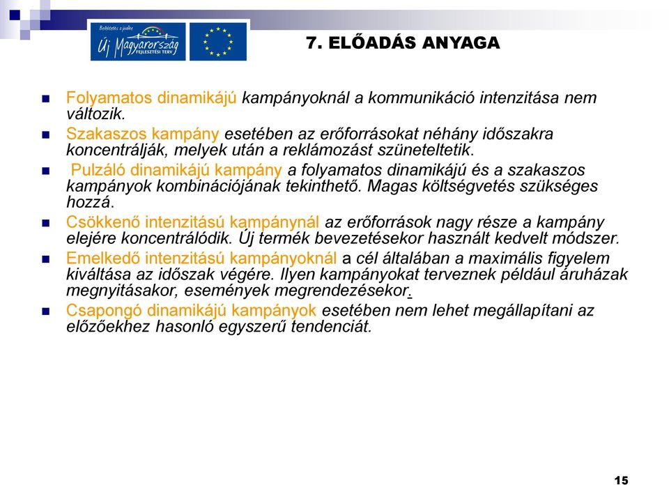 Csökkenő intenzitású kampánynál az erőforrások nagy része a kampány elejére koncentrálódik. Új termék bevezetésekor használt kedvelt módszer.