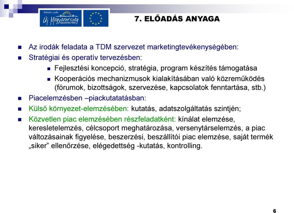 ) Piacelemzésben piackutatatásban: Külső környezet-elemzésében: kutatás, adatszolgáltatás szintjén; Közvetlen piac elemzésében részfeladatként: kínálat elemzése,