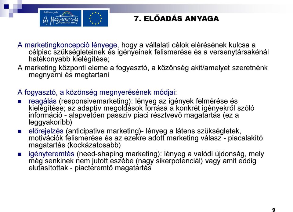 adaptív megoldások forrása a konkrét igényekről szóló információ - alapvetően passzív piaci résztvevő magatartás (ez a leggyakoribb) előrejelzés (anticipative marketing)- lényeg a látens