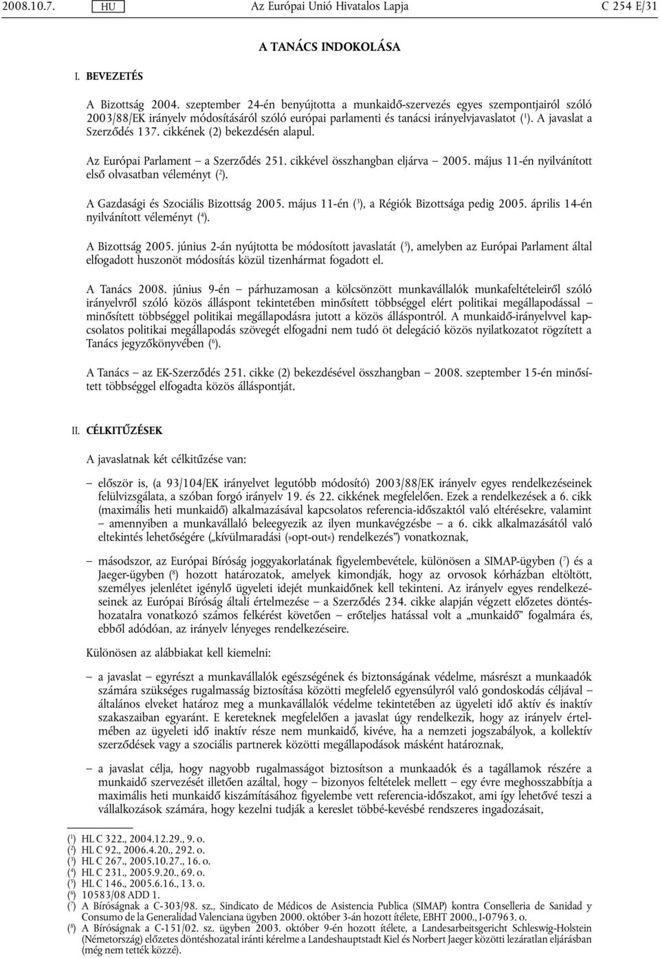 cikkének (2) bekezdésén alapul. Az Európai Parlament a Szerződés 251. cikkével összhangban eljárva 2005. május 11-én nyilvánított első olvasatban véleményt ( 2 ).