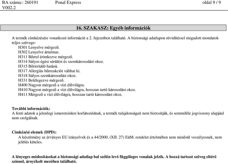 H315 Bőrirritáló hatású. H317 Allergiás bőrreakciót válthat ki. H318 Súlyos szemkárosodást okoz. H331 Belélegezve mérgező. H400 Nagy mérgező a vízi élővilágra.