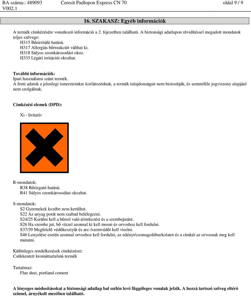 További információk: Ipari használatra szánt termék. A fenti adatok a jelenlegi ismereteinkre korlátozódnak, a termék tulajdonságait nem biztosítják, és semmiféle jogviszony alapjául nem szolgálnak.