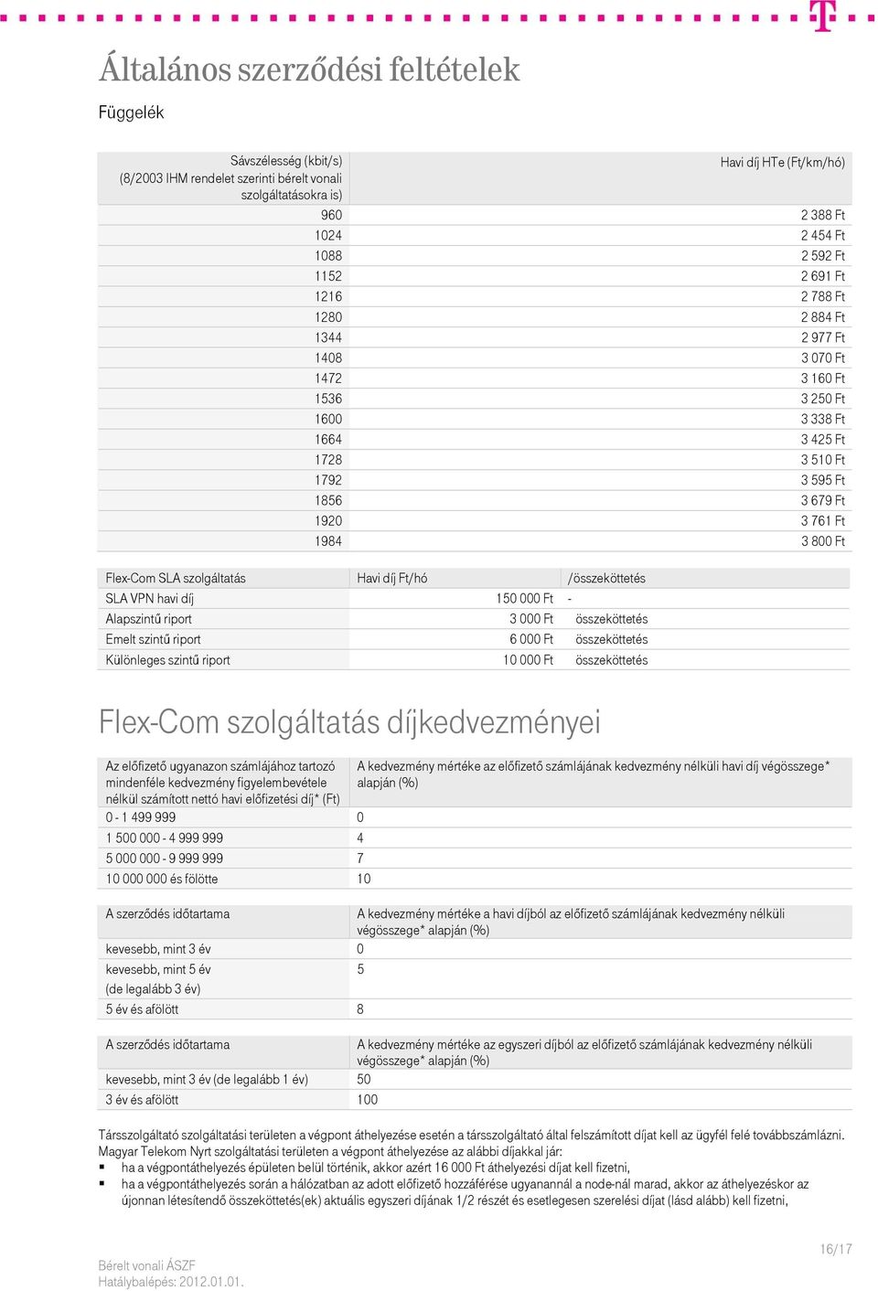 /összeköttetés SLA VPN havi díj 150 000 Ft - Alapszintű riport 3 000 Ft összeköttetés Emelt szintű riport 6 000 Ft összeköttetés Különleges szintű riport 10 000 Ft összeköttetés Flex-Com szolgáltatás