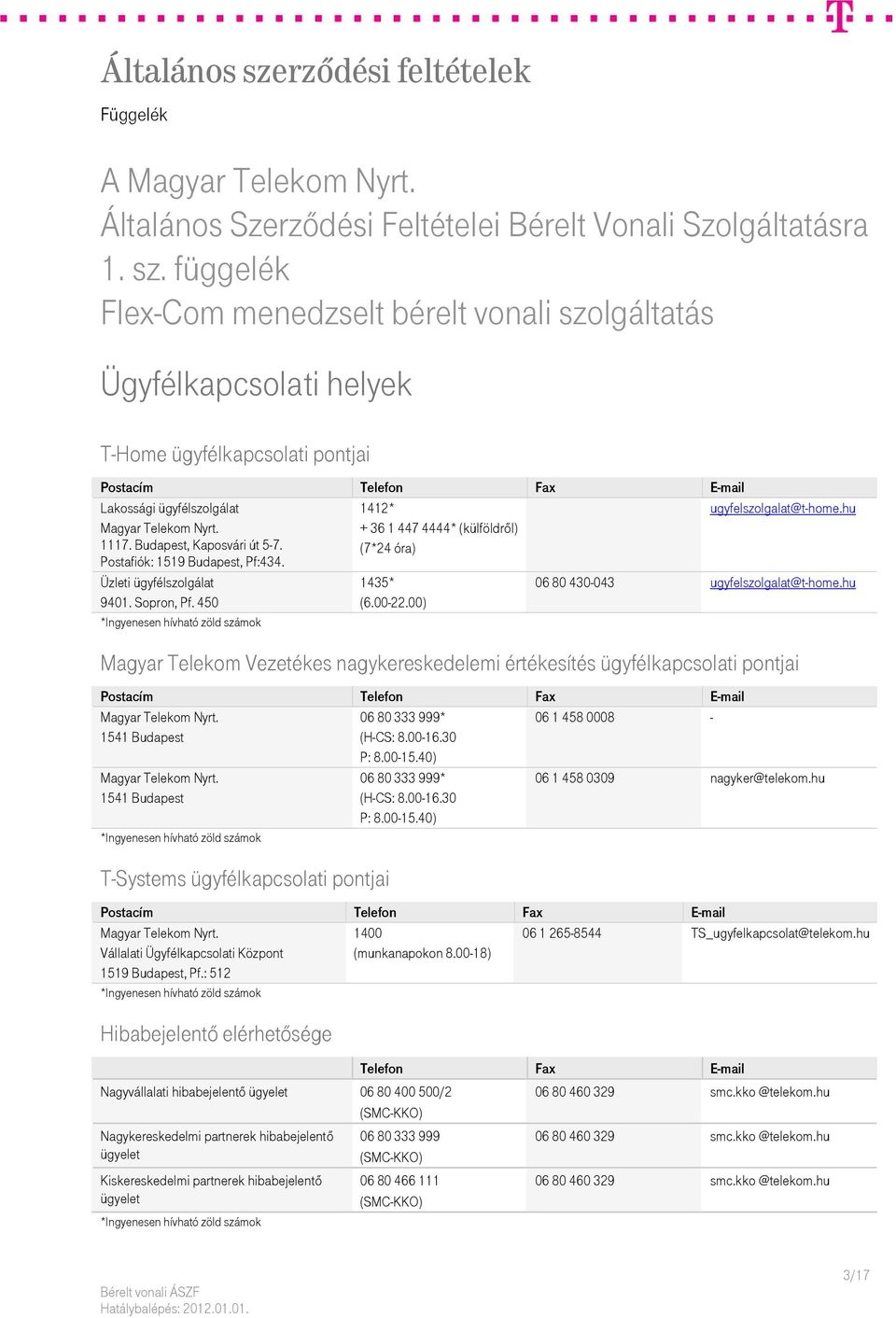 hu Magyar Telekom Nyrt. 1117. Budapest, Kaposvári út 5-7. Postafiók: 1519 Budapest, Pf:434. + 36 1 447 4444* (külföldről) (7*24 óra) Üzleti ügyfélszolgálat 1435* 06 80 430-043 ugyfelszolgalat@t-home.