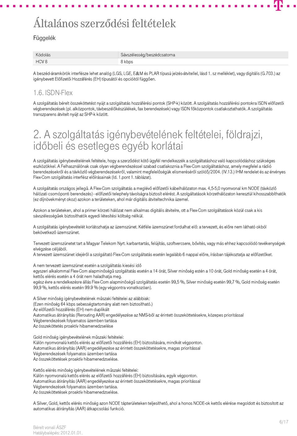 A szolgáltatás hozzáférési pontokra ISDN előfizetői végberendezések (pl. alközpontok, távbeszélőkészülékek, fax berendezések) vagy ISDN főközpontok csatlakoztathatók.