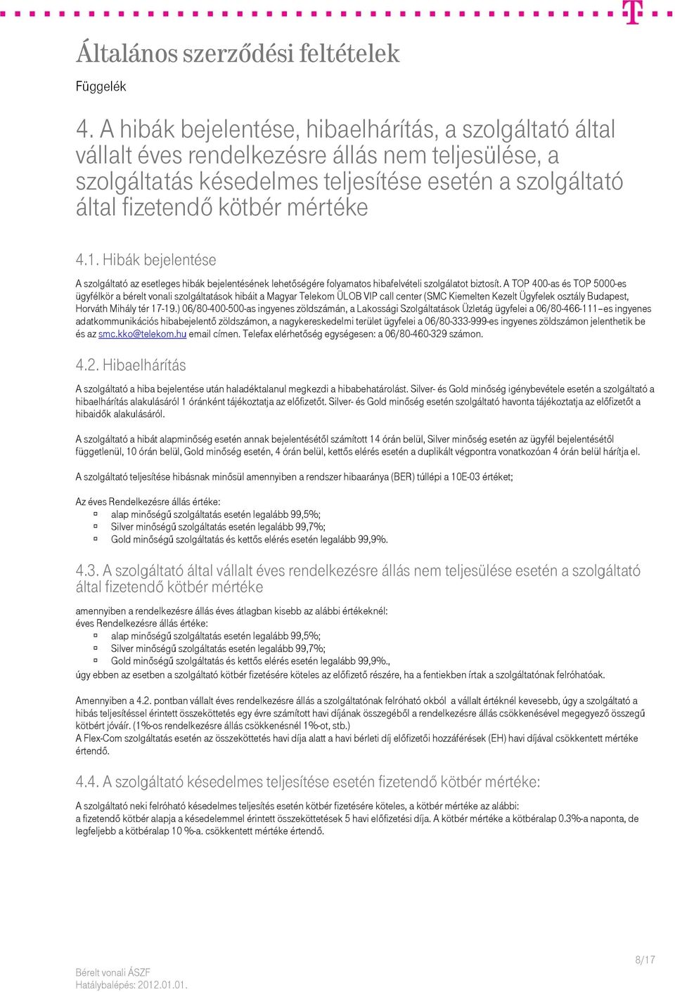 A TOP 400-as és TOP 5000-es ügyfélkör a bérelt vonali szolgáltatások hibáit a Magyar Telekom ÜLOB VIP call center (SMC Kiemelten Kezelt Ügyfelek osztály Budapest, Horváth Mihály tér 17-19.