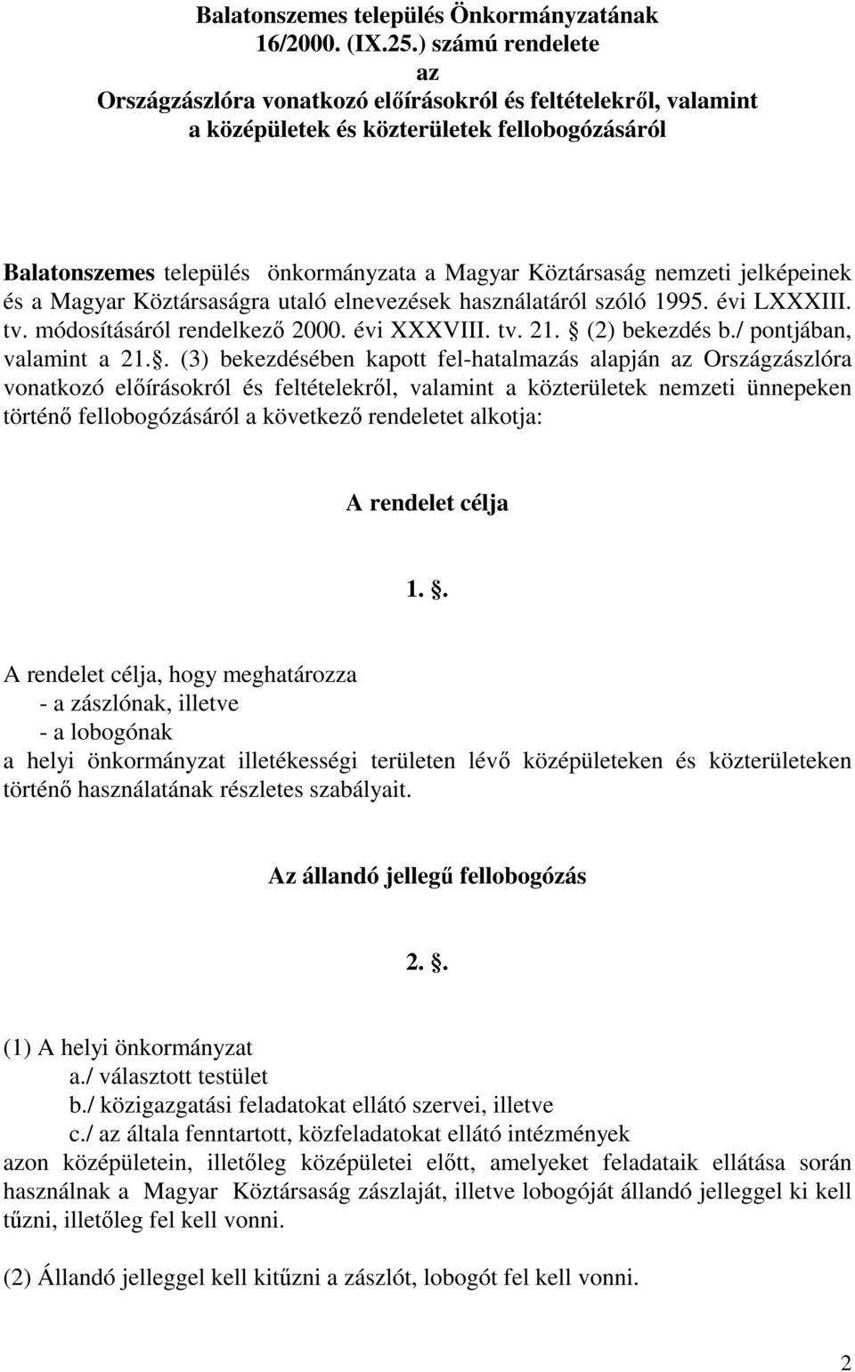 jelképeinek és a Magyar Köztársaságra utaló elnevezések használatáról szóló 1995. évi LXXXIII. tv. módosításáról rendelkező 2000. évi XXXVIII. tv. 21. (2) bekezdés b./ pontjában, valamint a 21.