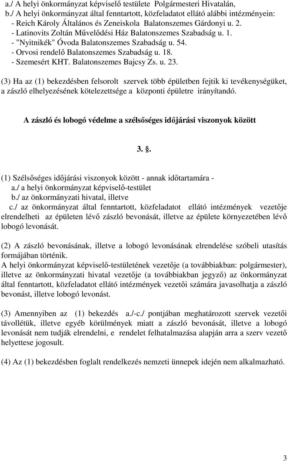 - Latinovits Zoltán Művelődési Ház Balatonszemes Szabadság u. 1. - "Nyitnikék" Óvoda Balatonszemes Szabadság u. 54. - Orvosi rendelő Balatonszemes Szabadság u. 18. - Szemesért KHT.