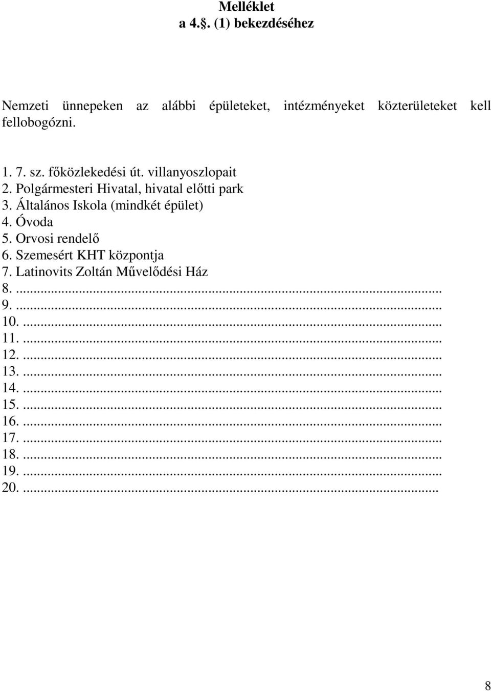 1. 7. sz. főközlekedési út. villanyoszlopait 2. Polgármesteri Hivatal, hivatal előtti park 3.