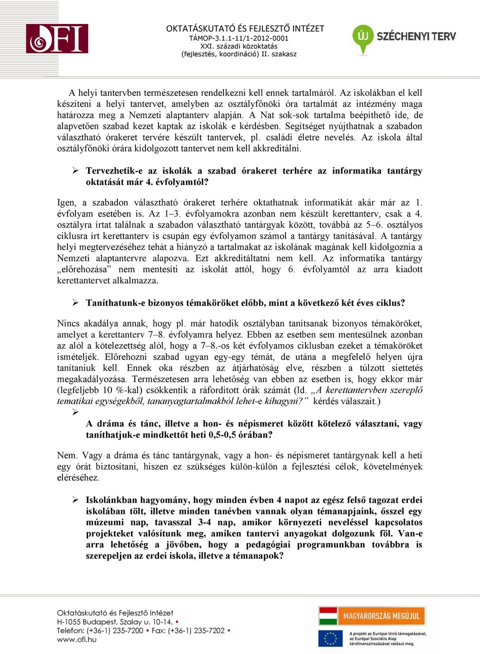 A Nat sok-sok tartalma beépíthető ide, de alapvetően szabad kezet kaptak az iskolák e kérdésben. Segítséget nyújthatnak a szabadon választható órakeret tervére készült tantervek, pl.