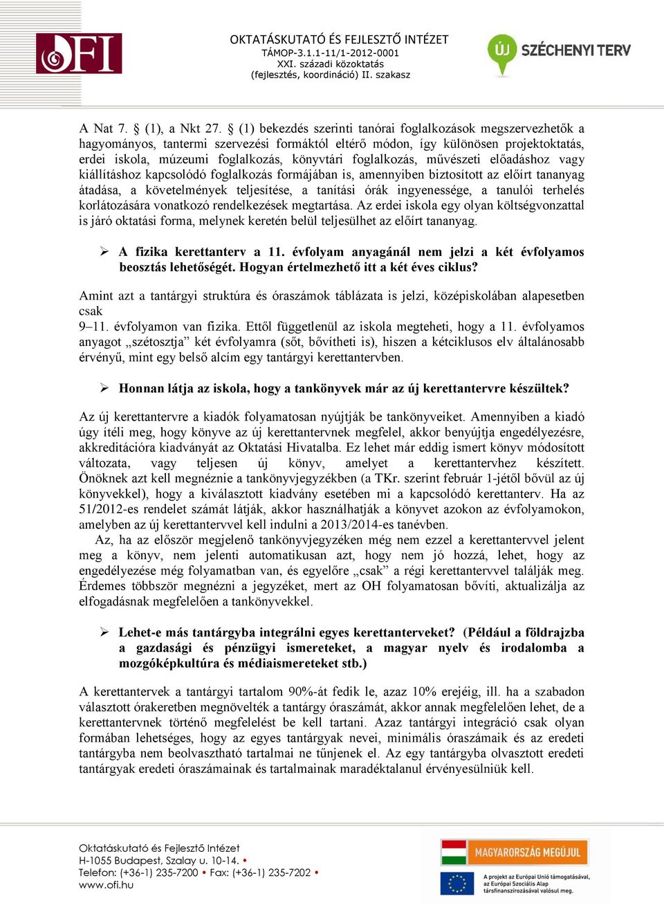 foglalkozás, művészeti előadáshoz vagy kiállításhoz kapcsolódó foglalkozás formájában is, amennyiben biztosított az előírt tananyag átadása, a követelmények teljesítése, a tanítási órák ingyenessége,