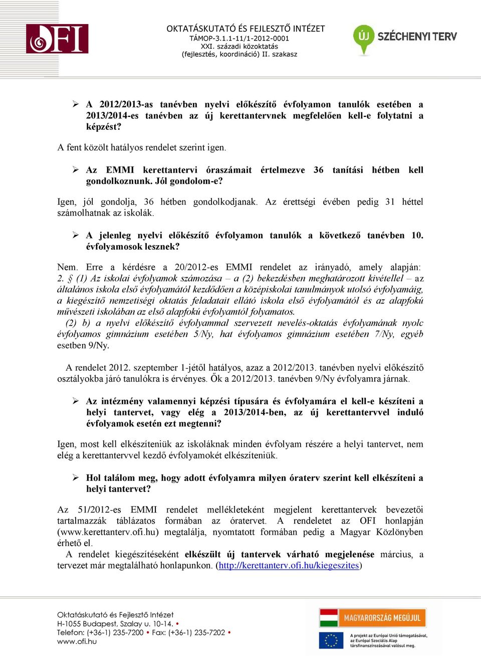 Az érettségi évében pedig 31 héttel számolhatnak az iskolák. A jelenleg nyelvi előkészítő évfolyamon tanulók a következő tanévben 10. évfolyamosok lesznek? Nem.
