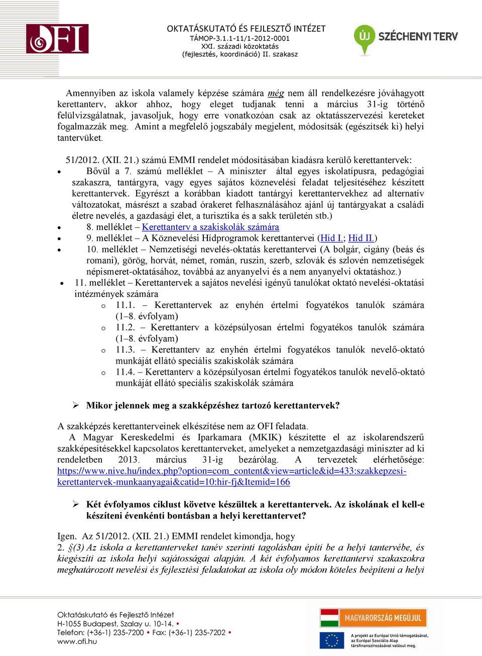 vonatkozóan csak az oktatásszervezési kereteket fogalmazzák meg. Amint a megfelelő jogszabály megjelent, módosítsák (egészítsék ki) helyi tantervüket. 51/2012. (XII. 21.