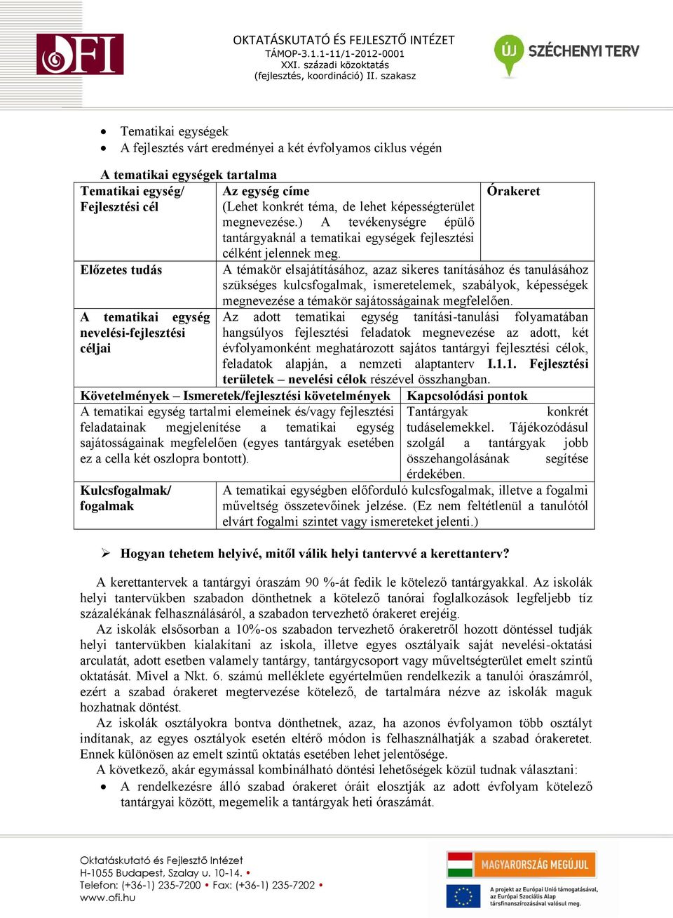 céljai Az egység címe Órakeret (Lehet konkrét téma, de lehet képességterület megnevezése.) A tevékenységre épülő tantárgyaknál a tematikai egységek fejlesztési célként jelennek meg.
