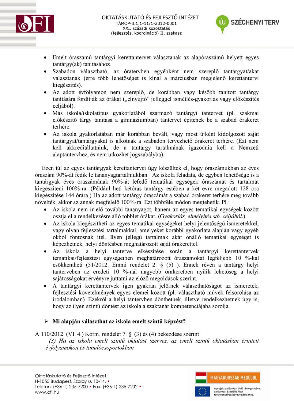 Az adott évfolyamon nem szereplő, de korábban vagy később tanított tantárgy tanítására fordítják az órákat ( elnyújtó jelleggel ismétlés-gyakorlás vagy előkészítés céljából).