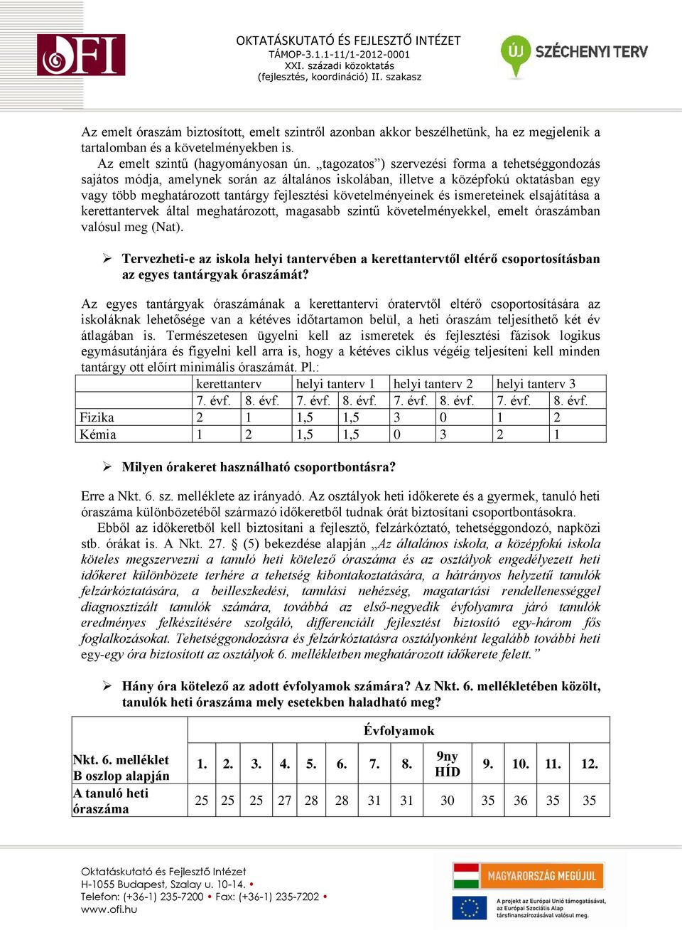 tagozatos ) szervezési forma a tehetséggondozás sajátos módja, amelynek során az általános iskolában, illetve a középfokú oktatásban egy vagy több meghatározott tantárgy fejlesztési követelményeinek