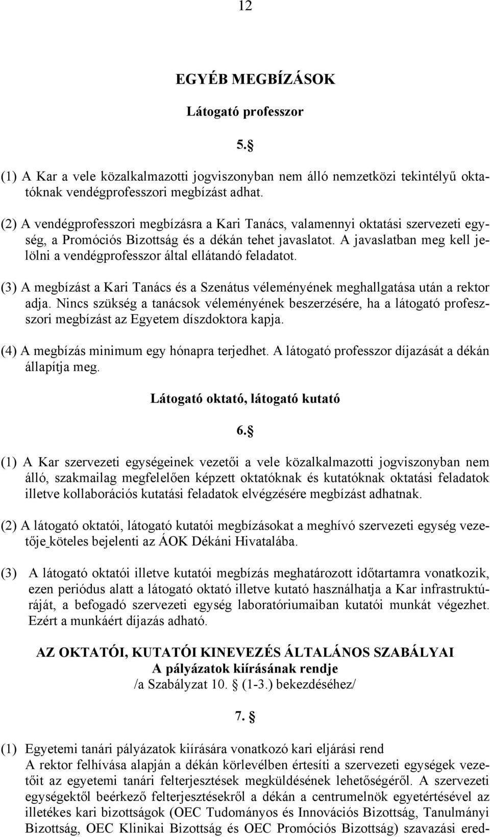 A javaslatban meg kell jelölni a vendégprofesszor által ellátandó feladatot. (3) A megbízást a Kari Tanács és a Szenátus véleményének meghallgatása után a rektor adja.