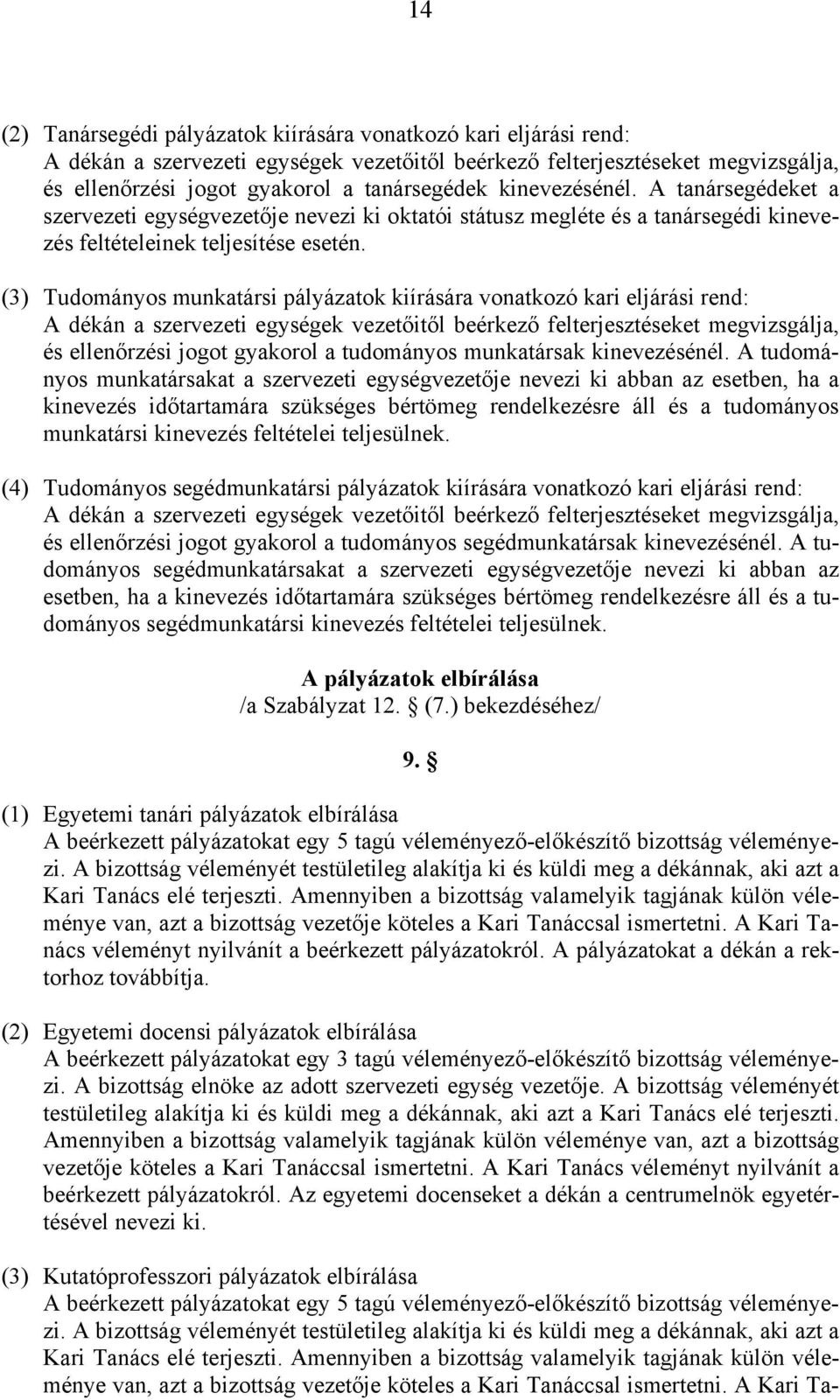 (3) Tudományos munkatársi pályázatok kiírására vonatkozó kari eljárási rend: A dékán a szervezeti egységek vezetőitől beérkező felterjesztéseket megvizsgálja, és ellenőrzési jogot gyakorol a