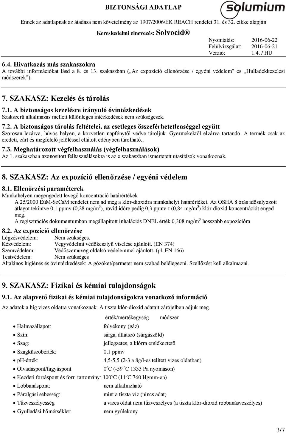 A termék csak az eredeti, zárt és megfelelő jelöléssel ellátott edényben tárolható.. 7.3. Meghatározott végfelhasználás (végfelhasználások) Az 1.