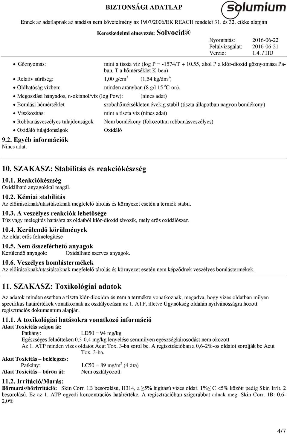 (nincs adat) szobahőmérsékleten évekig stabil (tiszta állapotban nagyon bomlékony) mint a tiszta víz (nincs adat) Nem bomlékony (fokozottan robbanásveszélyes) Oxidáló 10.