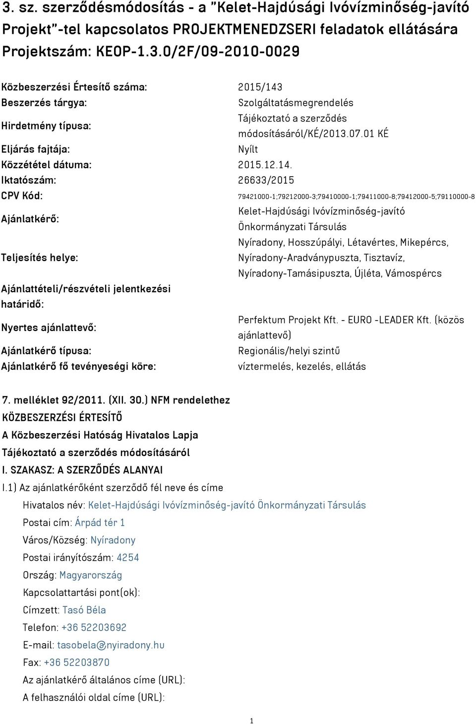 Iktatószám: 26633/2015 CPV Kód: 79421000-1;79212000-3;79410000-1;79411000-8;79412000-5;79110000-8 Ajánlatkérő: Kelet-Hajdúsági Ivóvízminőség-javító Önkormányzati Társulás Nyíradony, Hosszúpályi,