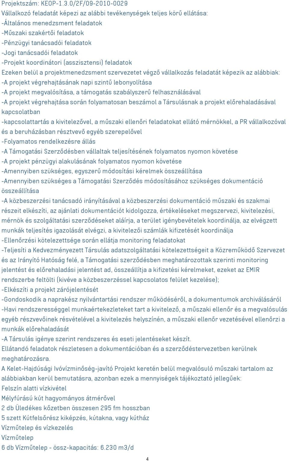 tanácsadói feladatok -Projekt koordinátori (asszisztensi) feladatok Ezeken belül a projektmenedzsment szervezetet végző vállalkozás feladatát képezik az alábbiak: -A projekt végrehajtásának napi