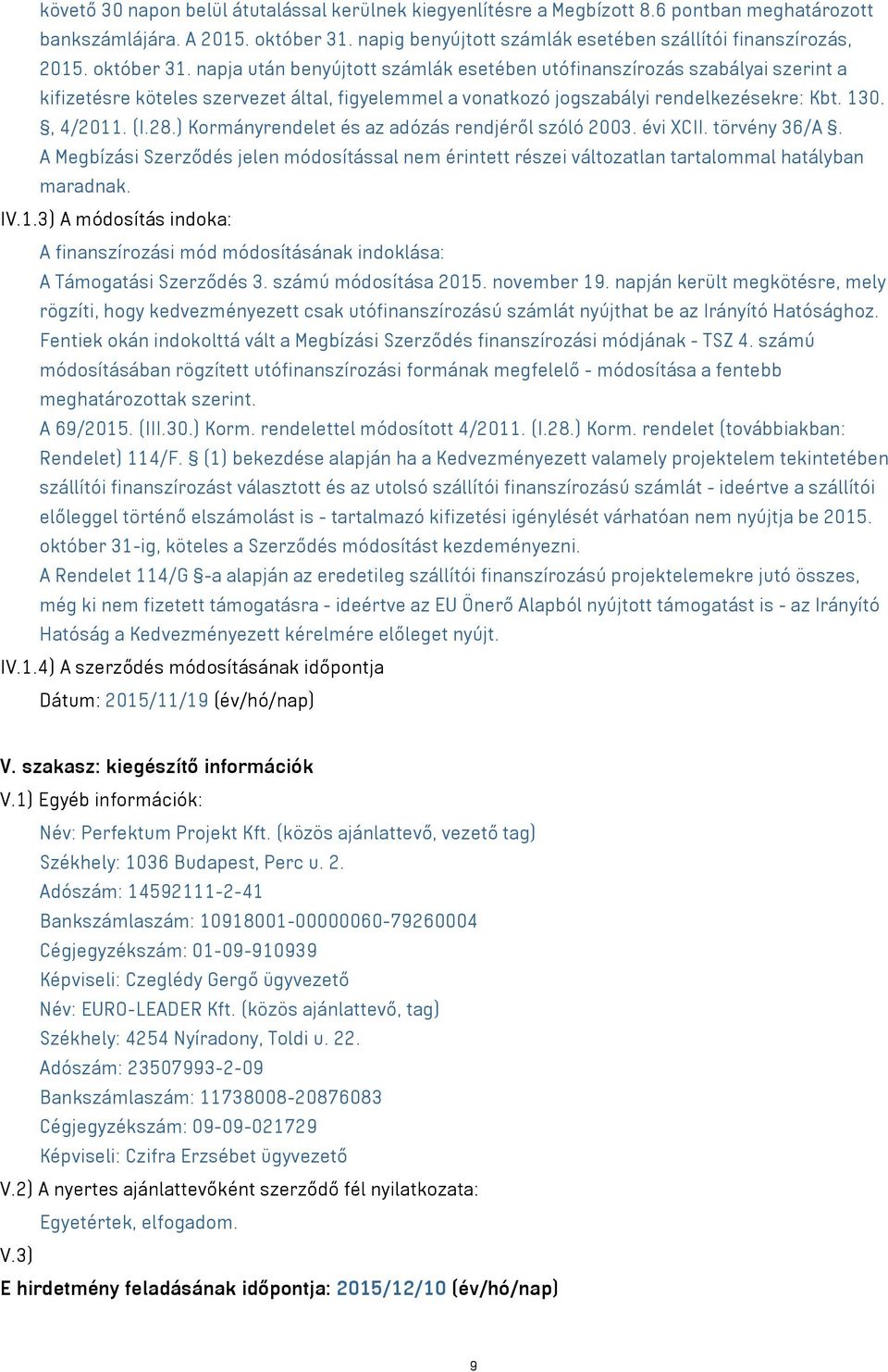 28.) Kormányrendelet és az adózás rendjéről szóló 2003. évi XCII. törvény 36/A. A Megbízási Szerződés jelen módosítással nem érintett részei változatlan tartalommal hatályban maradnak. IV.1.