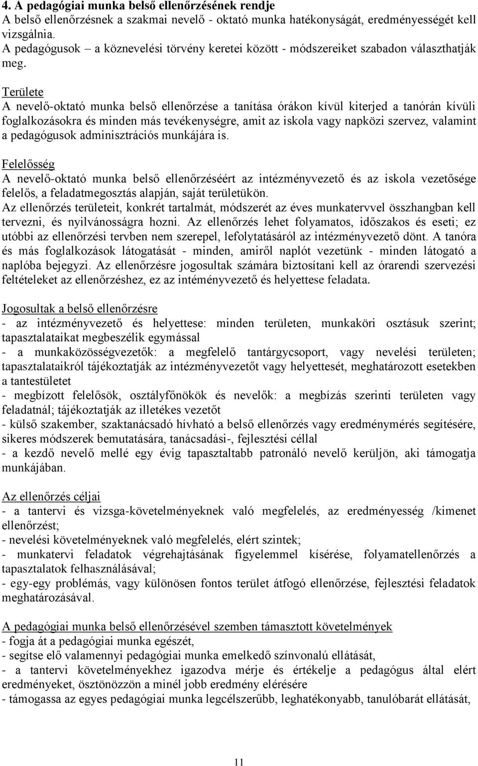 Területe A nevelő-oktató munka belső ellenőrzése a tanítása órákon kívül kiterjed a tanórán kívüli foglalkozásokra és minden más tevékenységre, amit az iskola vagy napközi szervez, valamint a