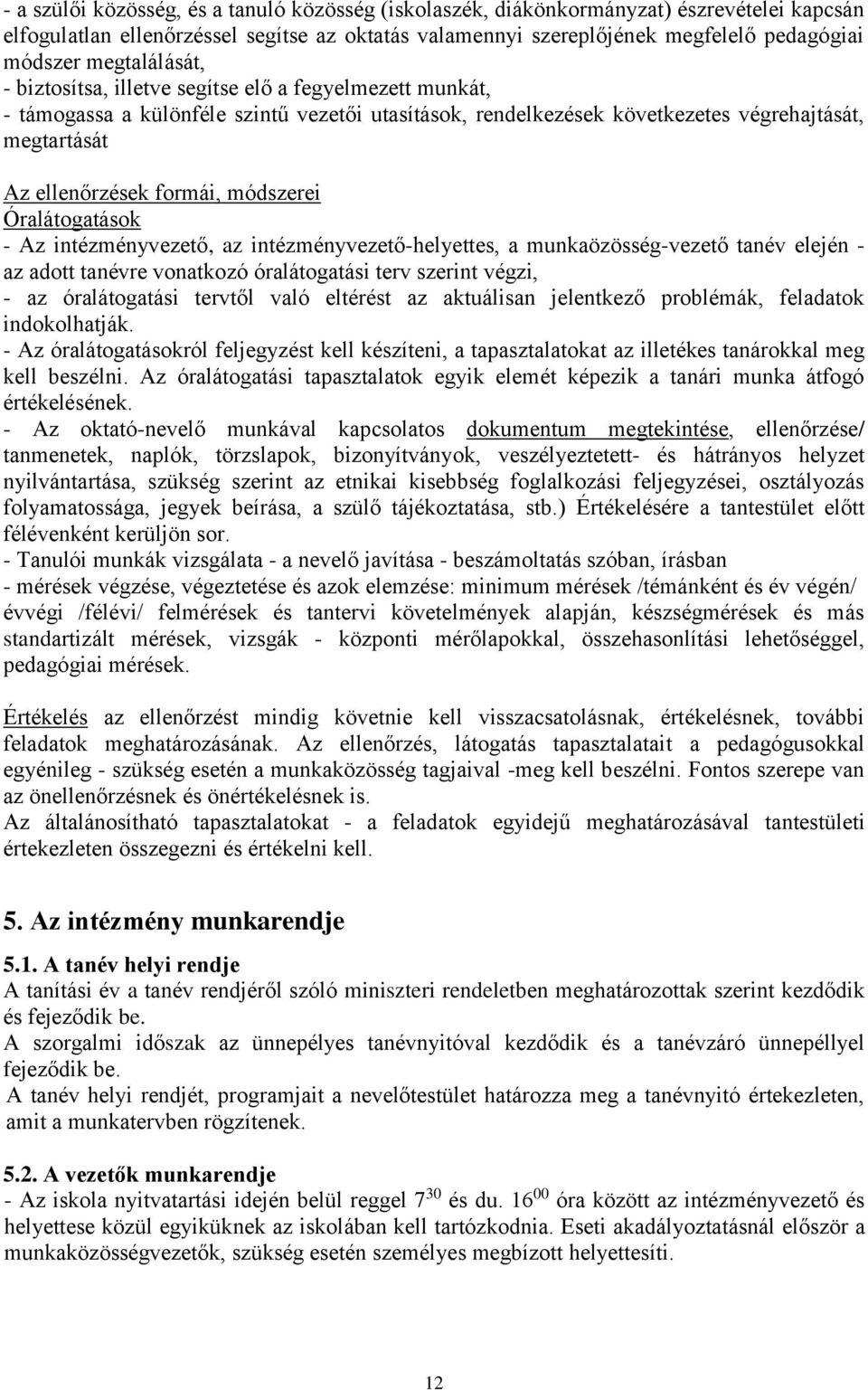 módszerei Óralátogatások - Az intézményvezető, az intézményvezető-helyettes, a munkaözösség-vezető tanév elején - az adott tanévre vonatkozó óralátogatási terv szerint végzi, - az óralátogatási