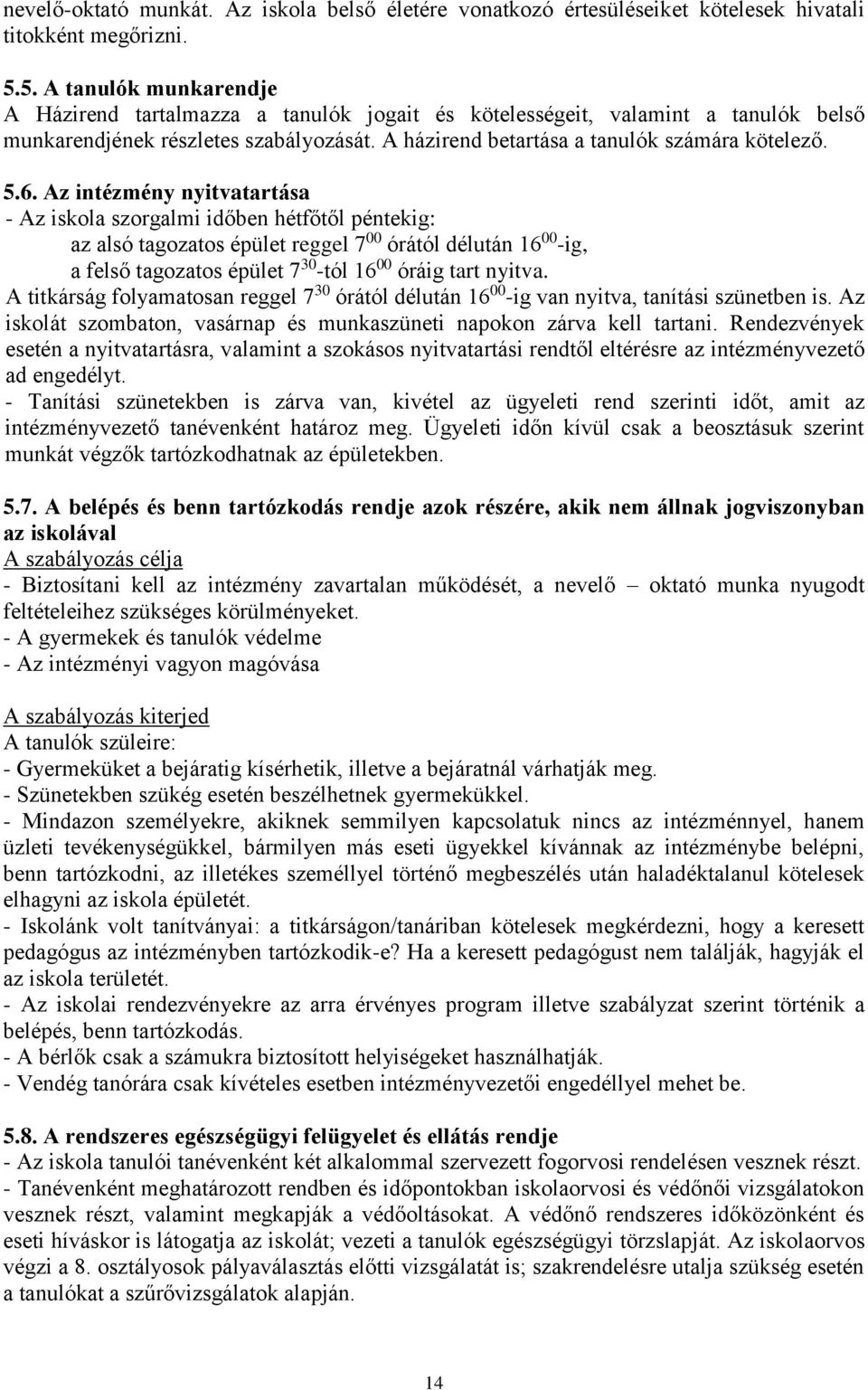 6. Az intézmény nyitvatartása - Az iskola szorgalmi időben hétfőtől péntekig: az alsó tagozatos épület reggel 7 00 órától délután 16 00 -ig, a felső tagozatos épület 7 30 -tól 16 00 óráig tart nyitva.