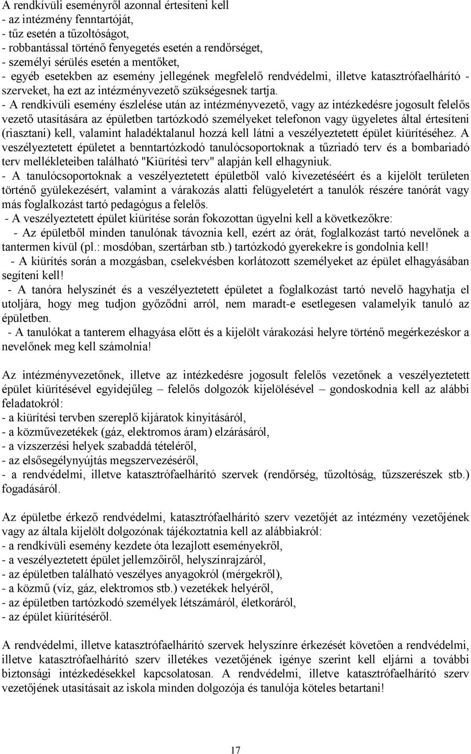 - A rendkivüli esemény észlelése után az intézményvezető, vagy az intézkedésre jogosult felelős vezető utasítására az épületben tartózkodó személyeket telefonon vagy ügyeletes által értesíteni