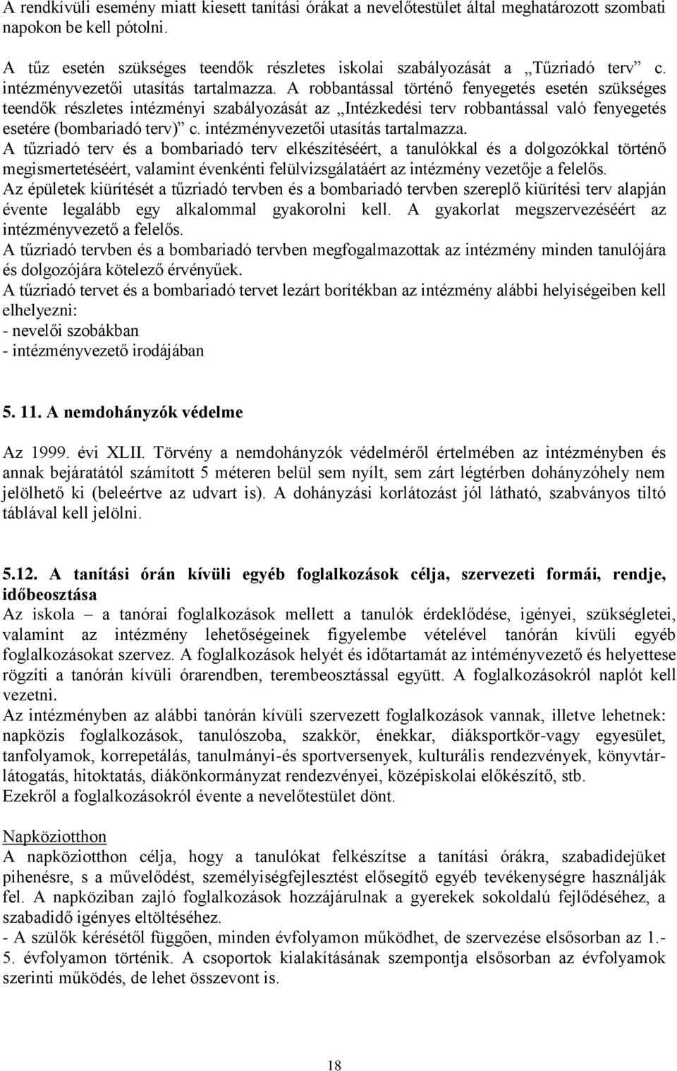 A robbantással történő fenyegetés esetén szükséges teendők részletes intézményi szabályozását az Intézkedési terv robbantással való fenyegetés esetére (bombariadó terv) c.