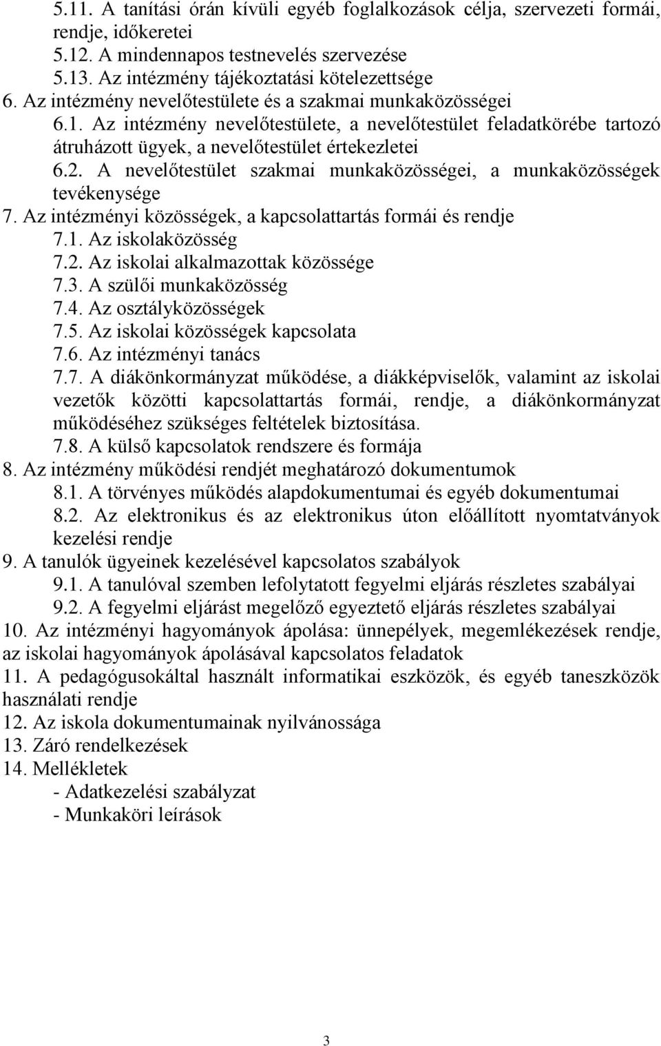 A nevelőtestület szakmai munkaközösségei, a munkaközösségek tevékenysége 7. Az intézményi közösségek, a kapcsolattartás formái és rendje 7.1. Az iskolaközösség 7.2.