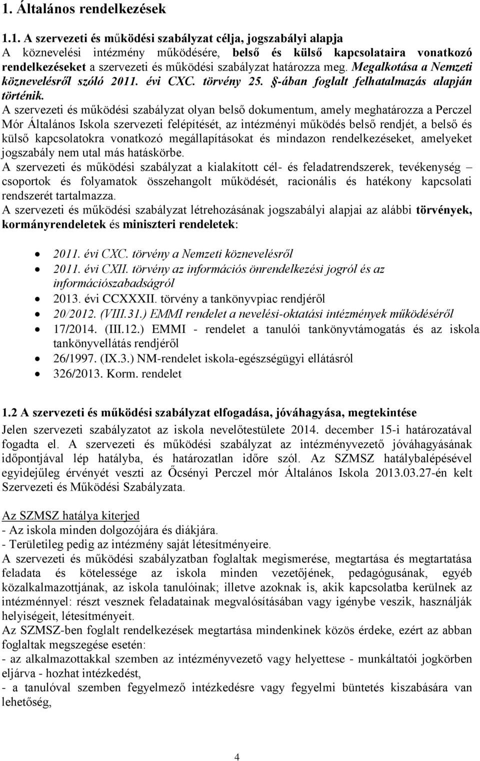 A szervezeti és működési szabályzat olyan belső dokumentum, amely meghatározza a Perczel Mór Általános Iskola szervezeti felépítését, az intézményi működés belső rendjét, a belső és külső