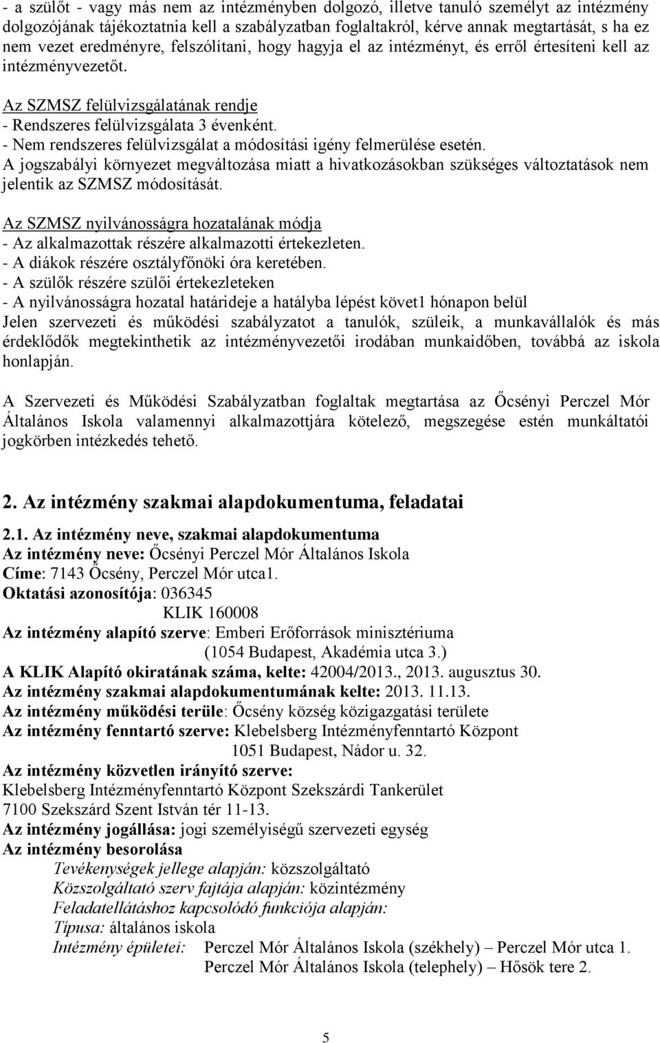 - Nem rendszeres felülvizsgálat a módosítási igény felmerülése esetén. A jogszabályi környezet megváltozása miatt a hivatkozásokban szükséges változtatások nem jelentik az SZMSZ módosítását.