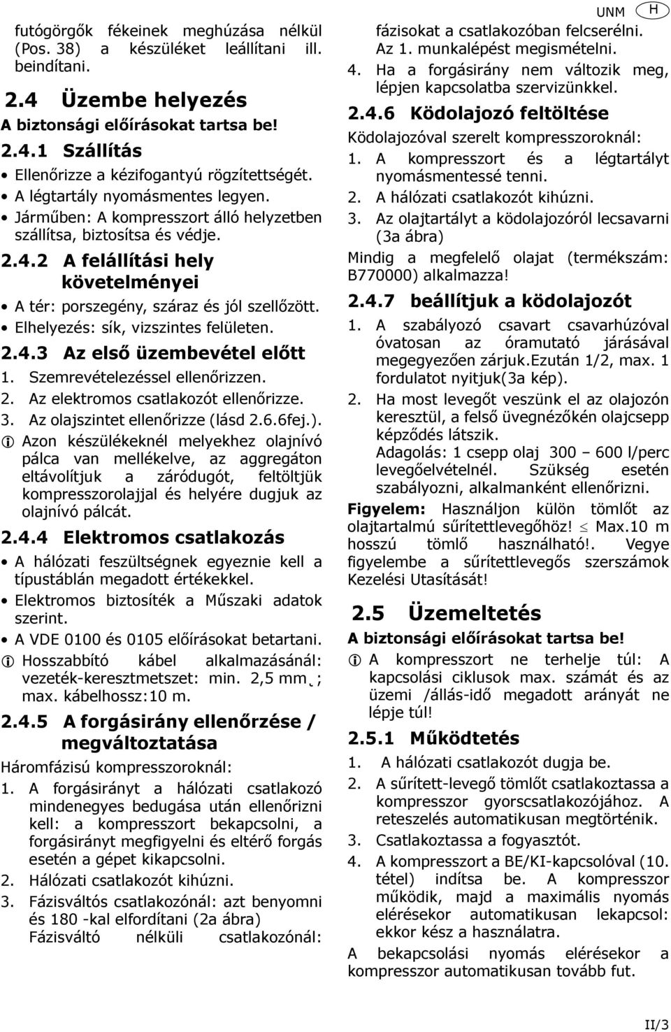 Elhelyezés: sík, vizszintes felületen. 2.4.3 Az első üzembevétel előtt 1. Szemrevételezéssel ellenőrizzen. 2. Az elektromos csatlakozót ellenőrizze. 3. Az olajszintet ellenőrizze (lásd 2.6.6fej.).
