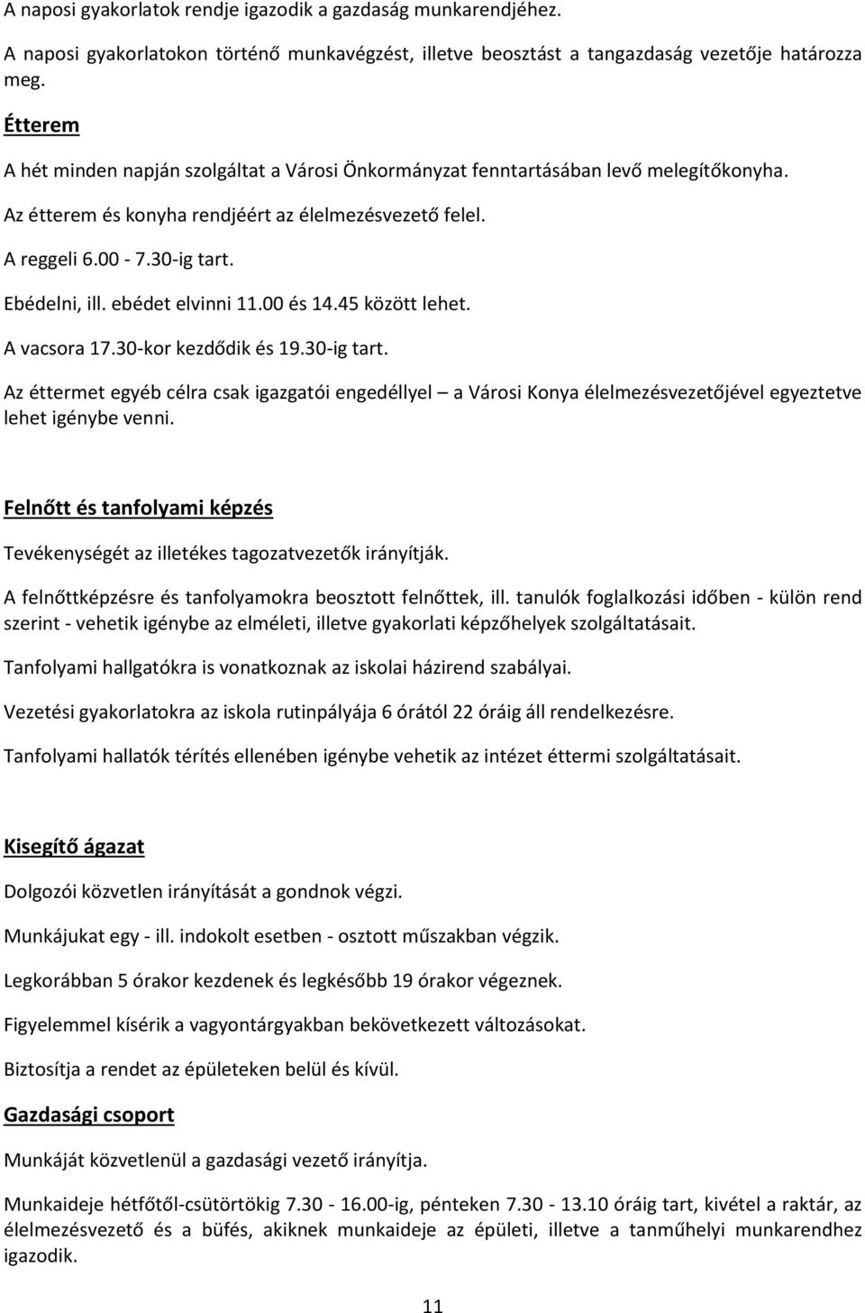 ebédet elvinni 11.00 és 14.45 között lehet. A vacsora 17.30-kor kezdődik és 19.30-ig tart.