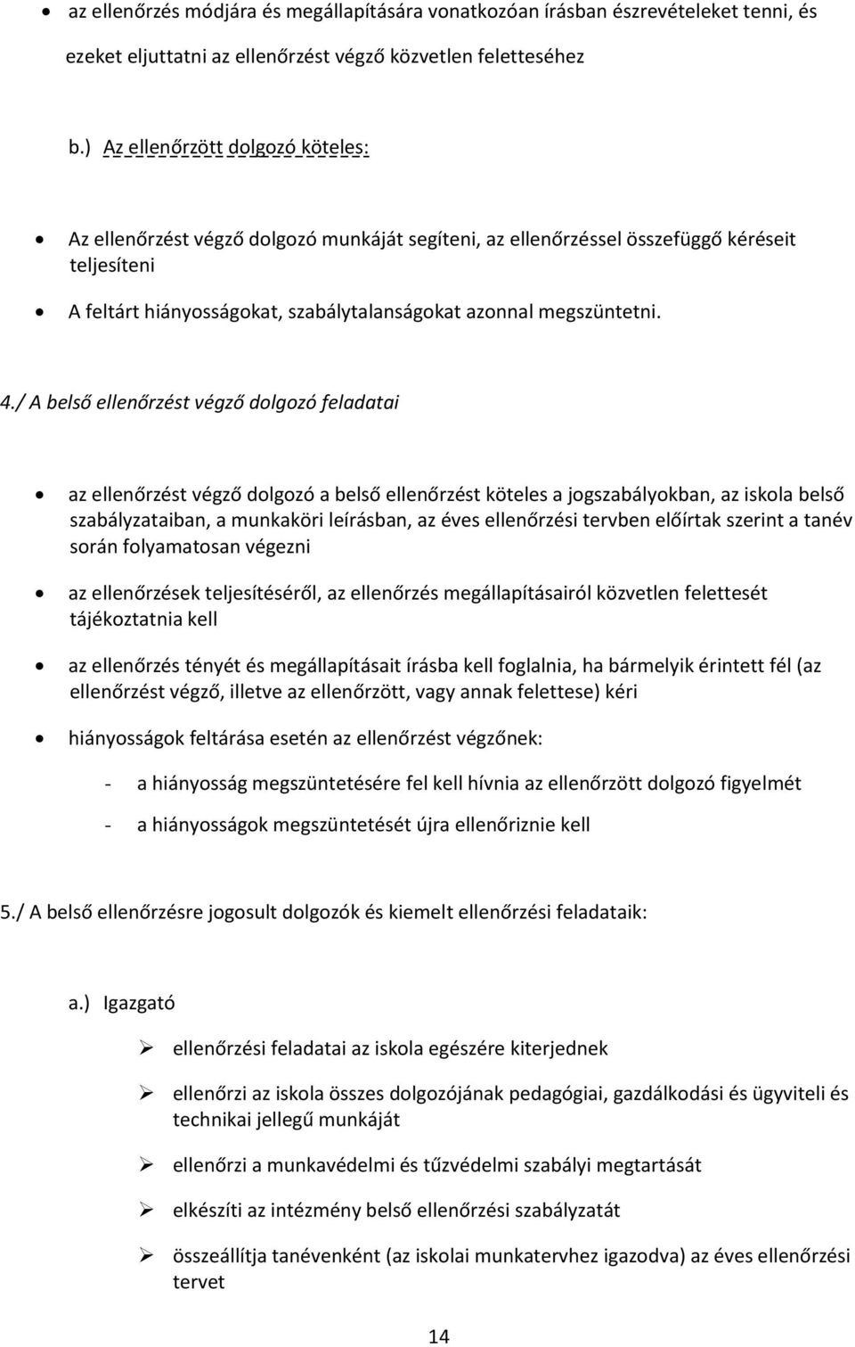 4./ A belső ellenőrzést végző dolgozó feladatai az ellenőrzést végző dolgozó a belső ellenőrzést köteles a jogszabályokban, az iskola belső szabályzataiban, a munkaköri leírásban, az éves ellenőrzési