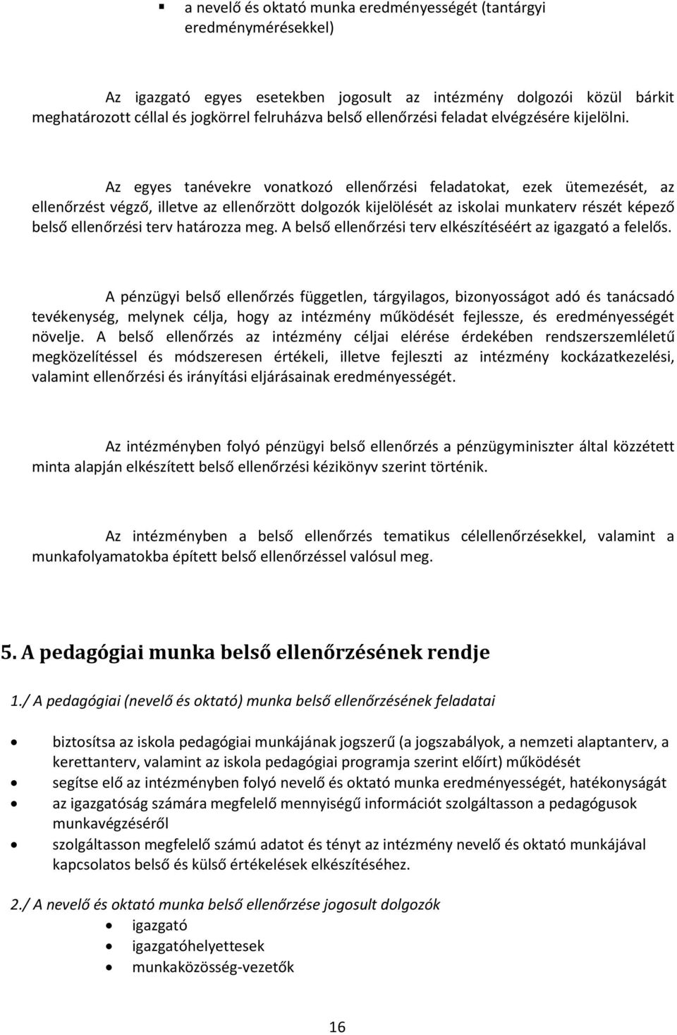 Az egyes tanévekre vonatkozó ellenőrzési feladatokat, ezek ütemezését, az ellenőrzést végző, illetve az ellenőrzött dolgozók kijelölését az iskolai munkaterv részét képező belső ellenőrzési terv