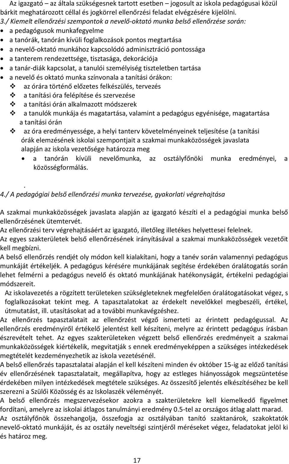 kapcsolódó adminisztráció pontossága a tanterem rendezettsége, tisztasága, dekorációja a tanár-diák kapcsolat, a tanulói személyiség tiszteletben tartása a nevelő és oktató munka színvonala a