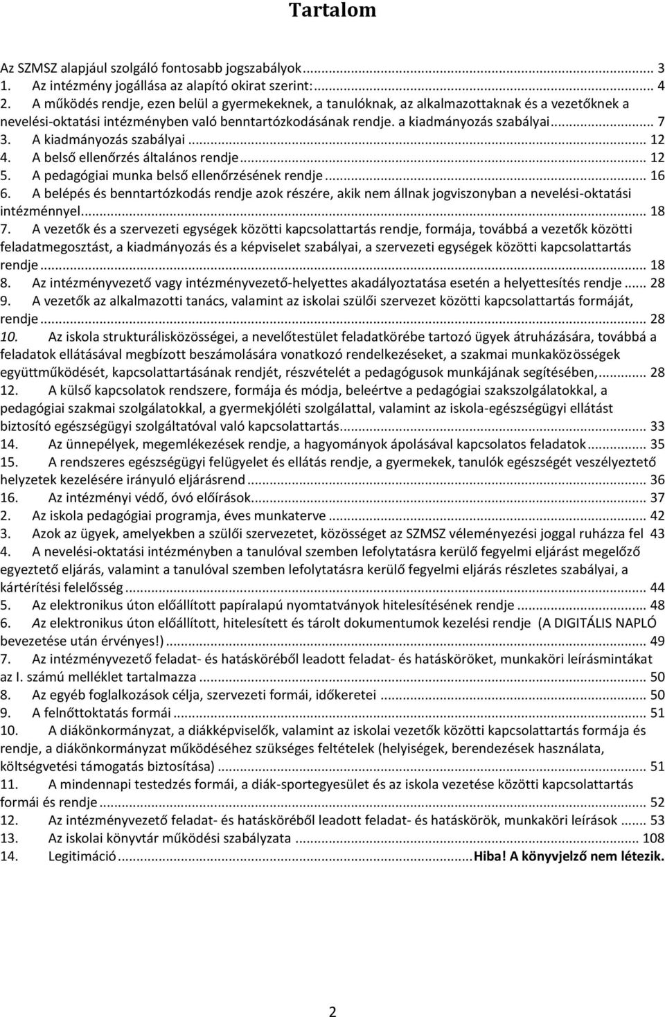 A kiadmányozás szabályai... 12 4. A belső ellenőrzés általános rendje... 12 5. A pedagógiai munka belső ellenőrzésének rendje... 16 6.