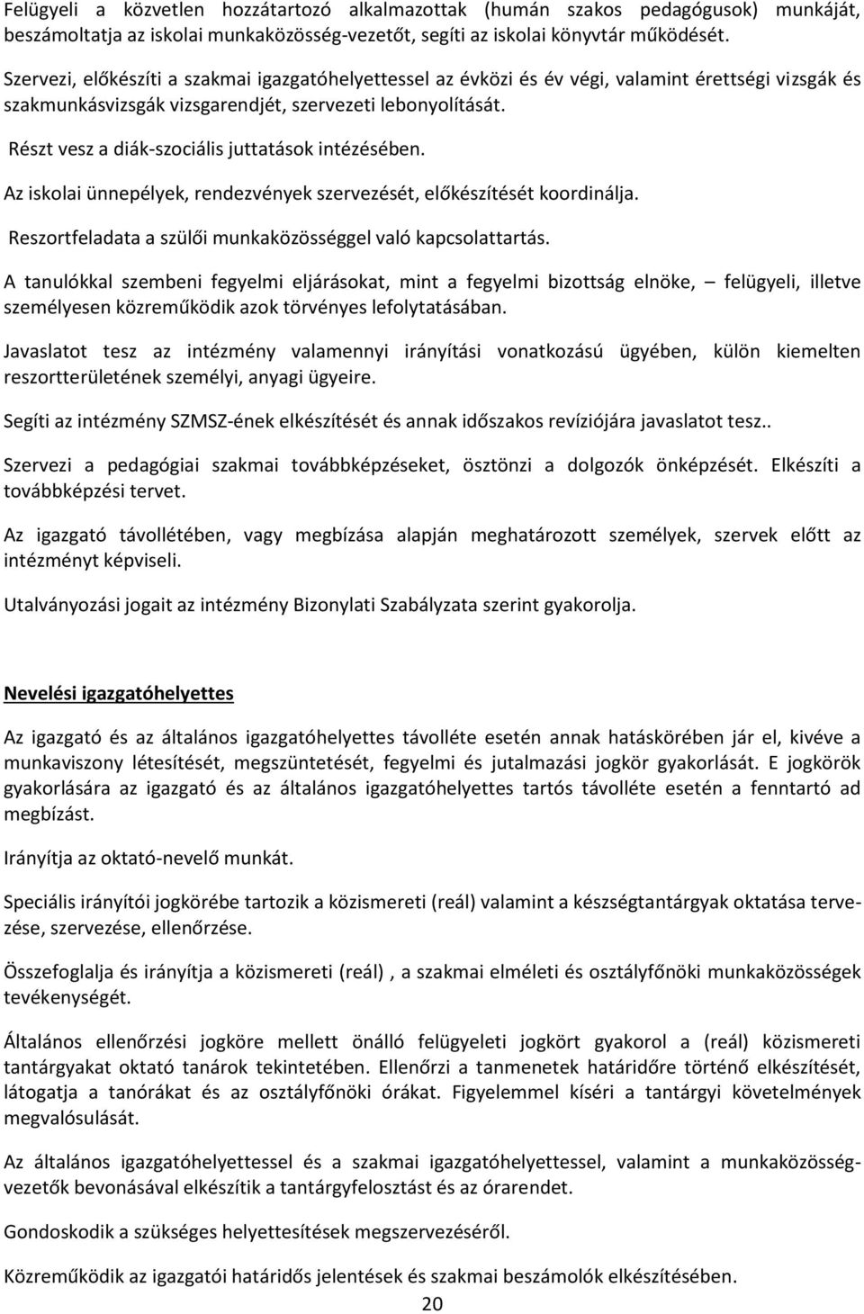 Részt vesz a diák-szociális juttatások intézésében. Az iskolai ünnepélyek, rendezvények szervezését, előkészítését koordinálja. Reszortfeladata a szülői munkaközösséggel való kapcsolattartás.