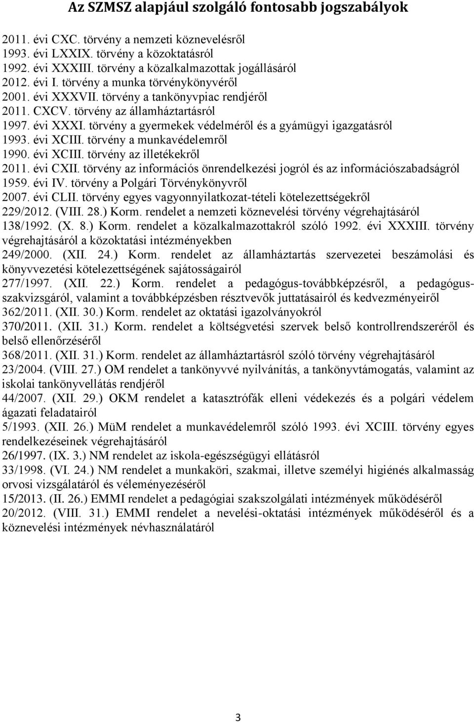 törvény a gyermekek védelméről és a gyámügyi igazgatásról 1993. évi XCIII. törvény a munkavédelemről 1990. évi XCIII. törvény az illetékekről 2011. évi CXII.