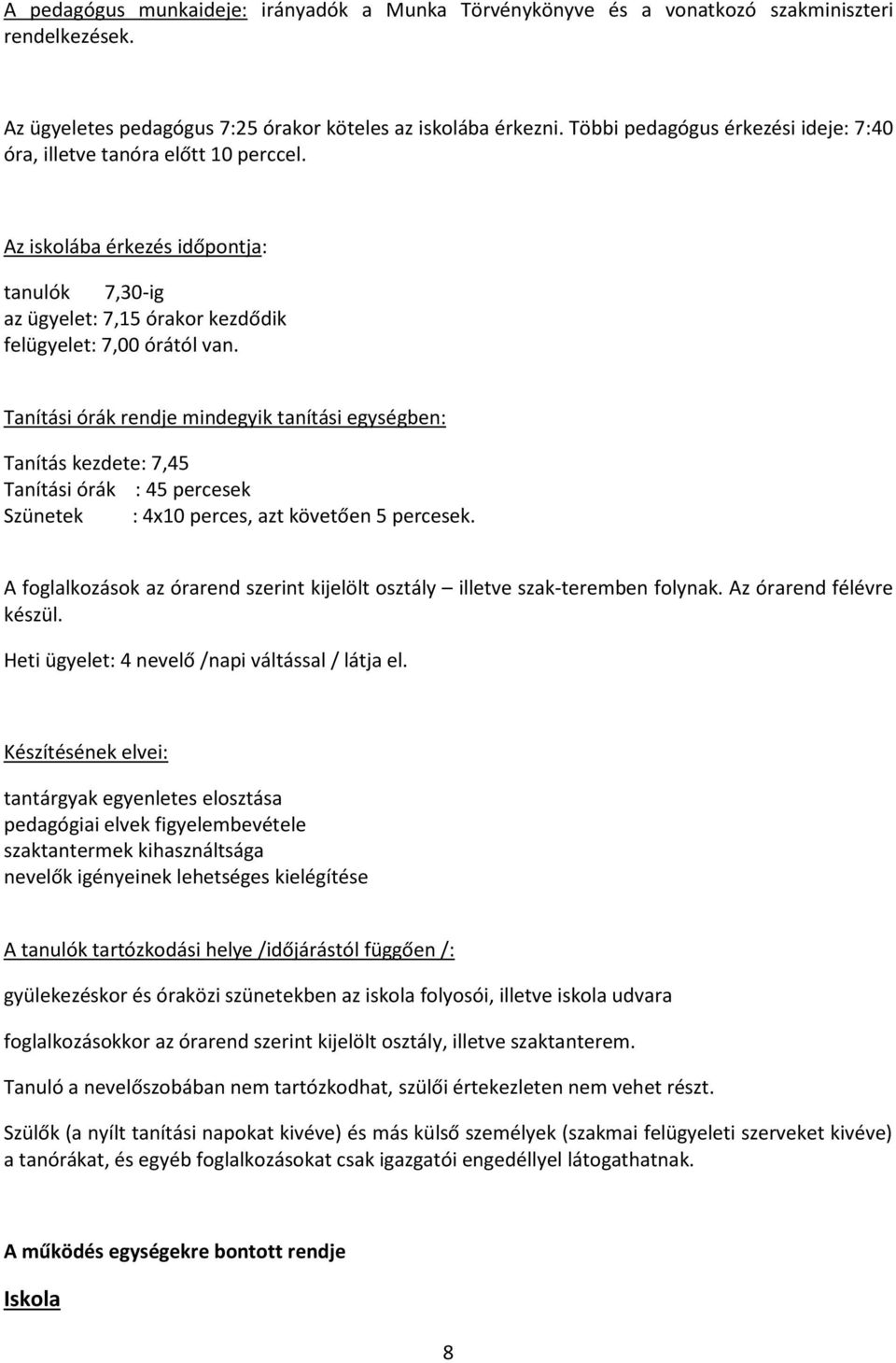 Tanítási órák rendje mindegyik tanítási egységben: Tanítás kezdete: 7,45 Tanítási órák : 45 percesek Szünetek : 4x10 perces, azt követően 5 percesek.