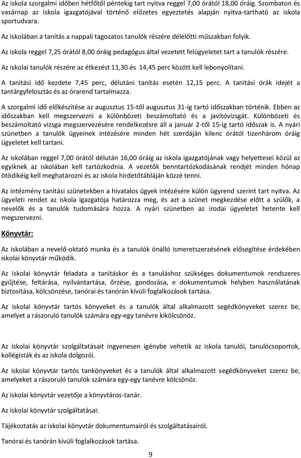 Az iskolában a tanítás a nappali tagozatos tanulók részére délelőtti műszakban folyik. Az iskola reggel 7,25 órától 8,00 óráig pedagógus által vezetett felügyeletet tart a tanulók részére.