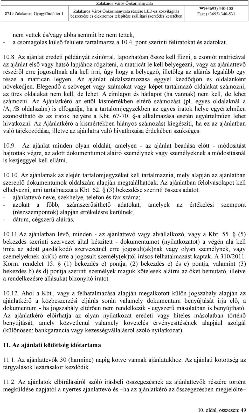 erre jogosultnak alá kell írni, úgy hogy a bélyegző, illetőleg az aláírás legalább egy része a matricán legyen. Az ajánlat oldalszámozása eggyel kezdődjön és oldalanként növekedjen.
