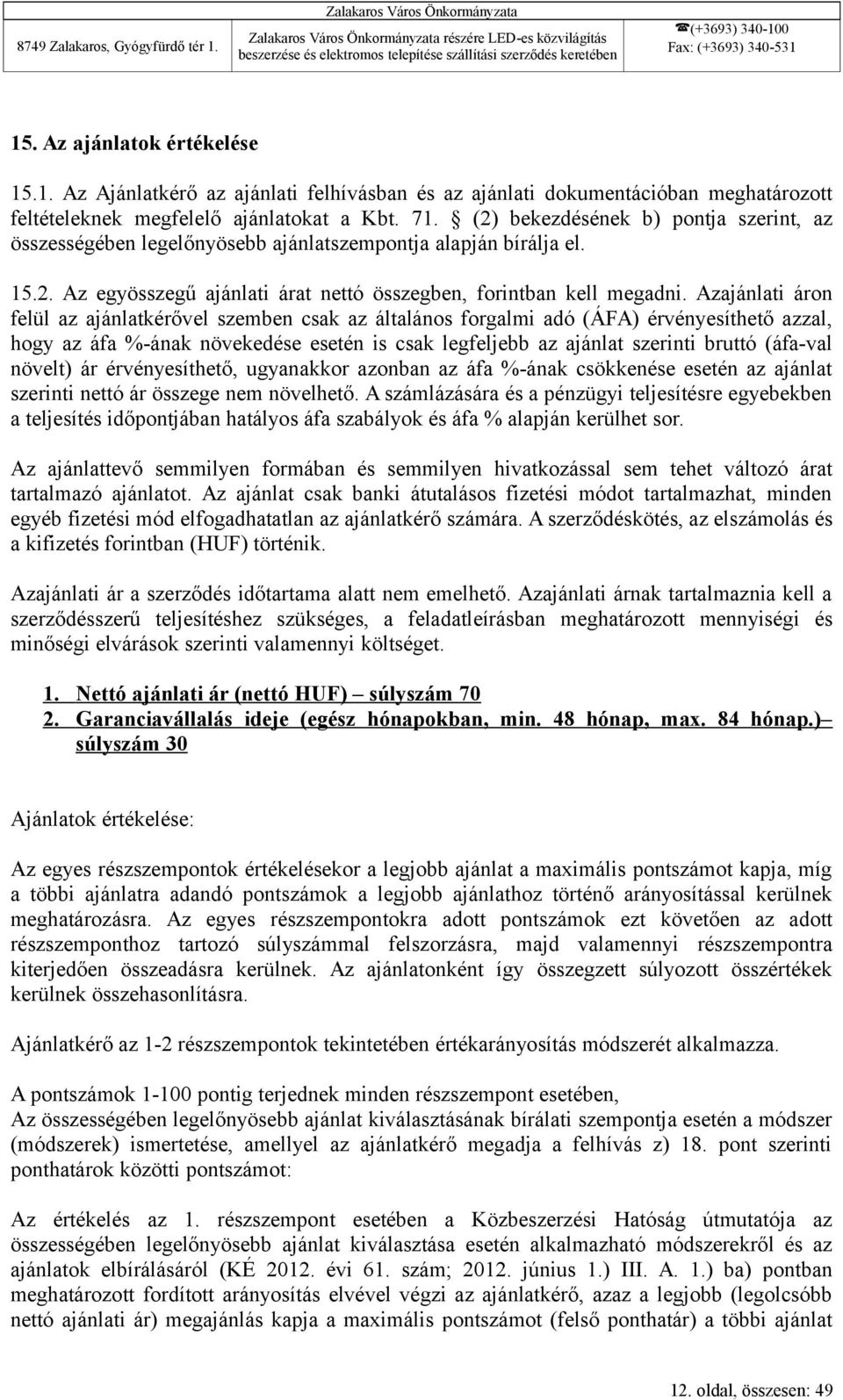Azajánlati áron felül az ajánlatkérővel szemben csak az általános forgalmi adó (ÁFA) érvényesíthető azzal, hogy az áfa %-ának növekedése esetén is csak legfeljebb az ajánlat szerinti bruttó (áfa-val